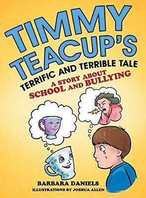 Timmy Teacup's Terrific And Terrible Tale: A Story About School And Bullying-..