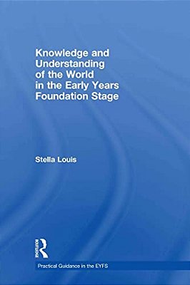 Knowledge And Understanding Of The World In The Early Years Foundation Stage-..