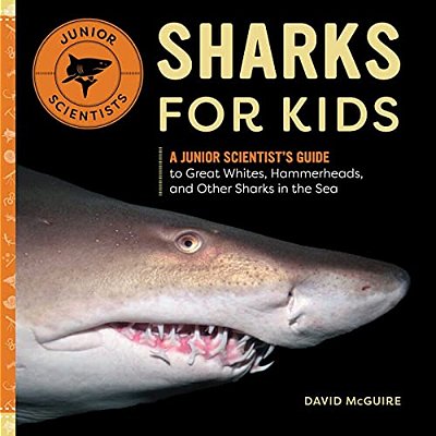 Sharks For Kids: A Junior Scientist's Guide To Great Whites, Hammerheads, And Other Sharks In The Sea-..