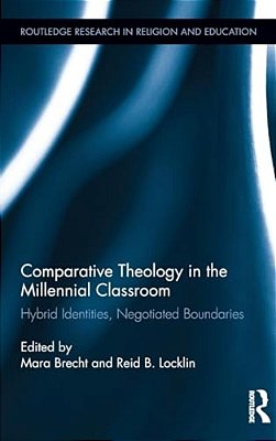 Comparative Theology In The Millennial Classroom: Hybrid Identities, Negotiated Boundaries-..
