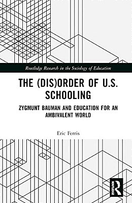 The (Dis)order Of U. S. Schooling: Zygmunt Bauman And Education For An Ambivalent World-..