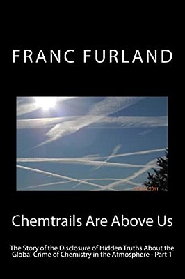 Chemtrails Are Above US (In Color!): The Story Of The Disclosure Of Hidden Truths About The Global Crime Of Chemistry In The Atmosphere-..