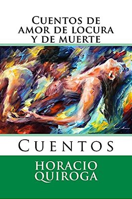 Cuentos De Amor De Locura Y De Muerte: Cuentos-..
