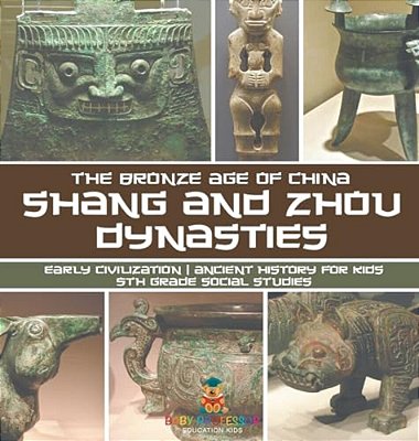 Shang And Zhou Dynasties: The Bronze Age Of China - Early Civilization Ancient History For Kids 5Th Grade Social Studies-..
