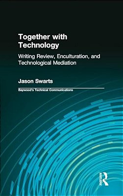 Together With Technology: Writing Review, Enculturation, And Technological Mediation-..