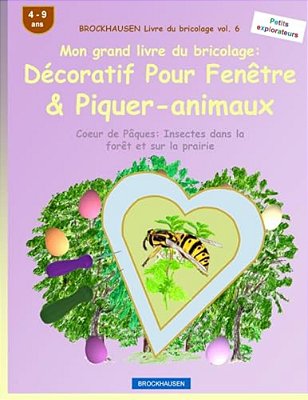 Brockhausen Livre Du Bricolage Vol. 6 - Mon Grand Livre Du Bricolage: Décoratif Pour Fenêtre & Piquer-Animaux: Coeur De Pâques: Insectes Dans La Forêt-..