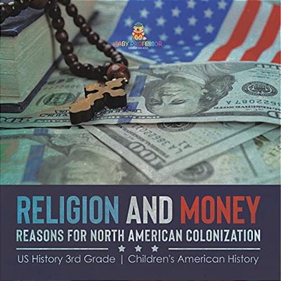 Religion And Money: Reasons For North American Colonization US History 3RD Grade Children's American History-..
