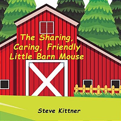 The Sharing, Caring, Friendly Little Barn Mouse: A Lesson In Sharing-..