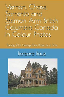 Vernon, Chase, Sorrento And Salmon Arm British Columbia Canada In Colour Photos: Saving Our History One Photo At A Time-..