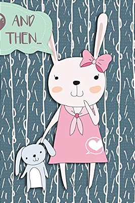 And Then...: Adventures Of A Rabbit Girl And Her Teddy A What Happens Next Comic Activity Book For Artists-..