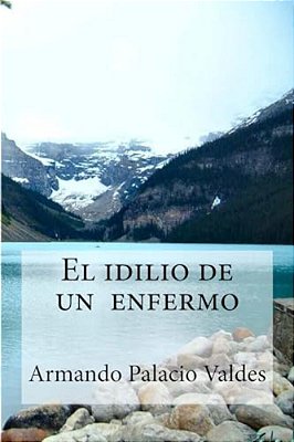 El Idilio De Un Enfermo: El Idilio De Un Enfermo Palacio Valdes, Armando-..