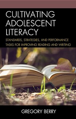 Cultivating Adolescent Literacy: Standards, Strategies, And Performance Tasks For Improving Reading And Writing-..