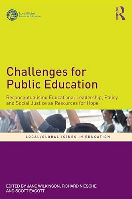 Challenges For Public Education: Reconceptualising Educational Leadership, Policy And Social Justice As Resources For Hope-..