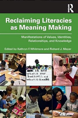 Reclaiming Literacies As Meaning Making: Manifestations Of Values, Identities, Relationships, And Knowledge-..