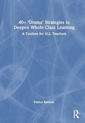 40+ 'Drama' Strategies To Deepen Whole Class Learning: A Toolbox For All Teachers-..