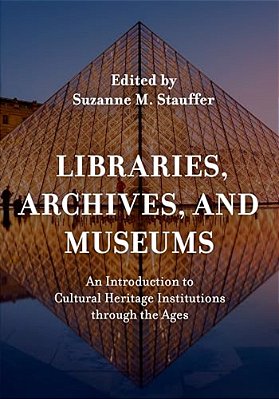 Libraries, Archives, And Museums: An Introduction To Cultural Heritage Institutions Through The Ages-..