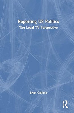 Reporting US Politics: The Local Tv Perspective-..