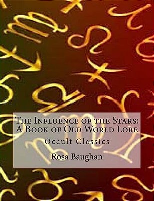 The Influence Of The Stars: A Book Of Old World Lore: Occult Classics-..