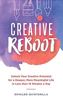Creative Reboot: Unlock Your Creative Potential For A Deeper, More Meaningful Life In Less Than 15 Minutes A Day-..