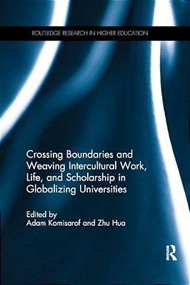 Crossing Boundaries And Weaving Intercultural Work, Life, And Scholarship In Globalizing Universities-..