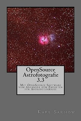 Opensource Astrofotografie 3.3: Mit Opensource Software Vom Anfänger Zum Experten Für Astrofotografie-..