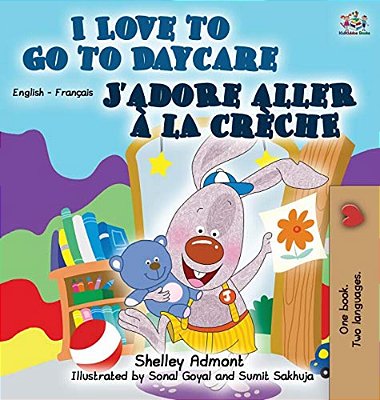 I Love To Go To Daycare J'Adore Aller À La Crèche: English French Bilingual Edition-..