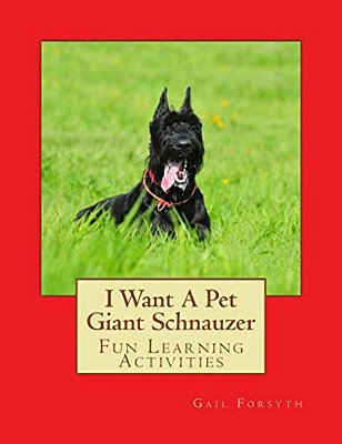 I Want A Pet Giant Schnauzer: Fun Learning Activities-..
