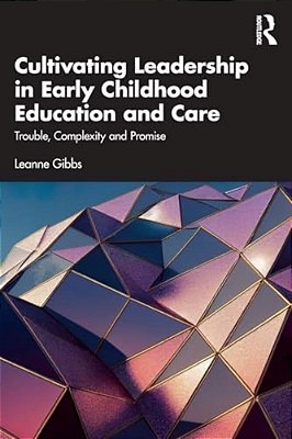 Cultivating Leadership In Early Childhood Education And Care: Trouble, Complexity And Promise-..