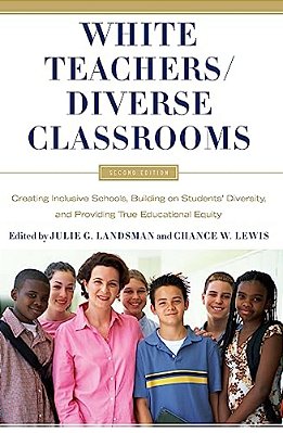 White Teachers/Diverse Classrooms: Creating Inclusive Schools, Building On Students' Diversity, And Providing True Educational Equity-..