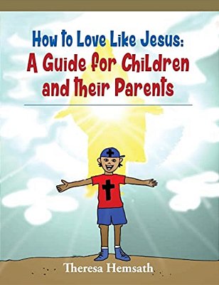 How To Love Like Jesus: A Guide For Children And Their Parents-..