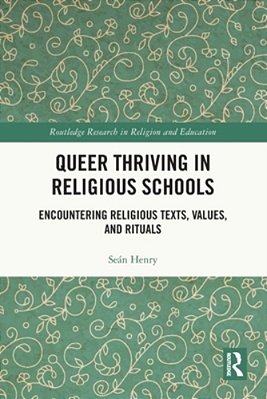 Queer Thriving In Religious Schools: Encountering Religious Texts, Values, And Rituals-..