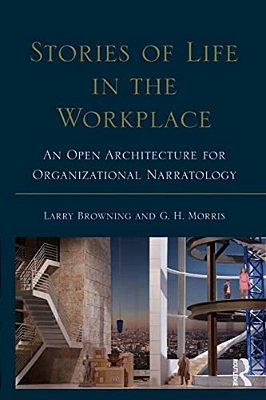 Stories Of Life In The Workplace: An Open Architecture For Organizational Narratology-..