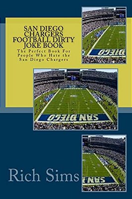 San Diego Chargers Football Dirty Joke Book: The Perfect Book For People Who Hate The San Diego Chargers-..