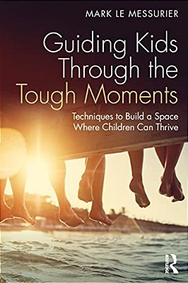 Guiding Kids Through The Tough Moments: Techniques To Build A Space Where Children Can Thrive-..