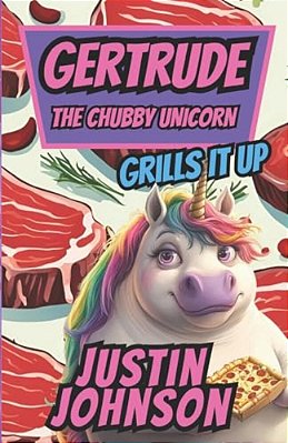 Gertrude The Chubby Unicorn Book Four: Gertrude Grills It Up-..