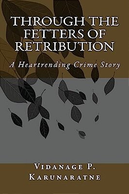 Through The Fetters Of Retribution: A Heartrending Crime Story-..