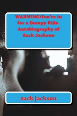 Warning: You'Re In For A Bumpy Ride. Autobiography Of Zack Jackson-..