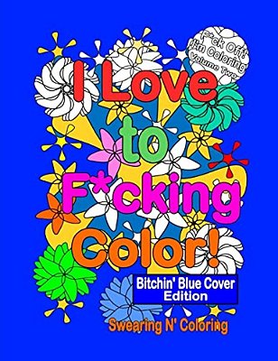 I Love To F*cking Color! Bitchin' Blue Cover Edition: A Delightfully Dirty Swear Word Adult Coloring Book-..