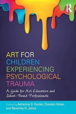Art For Children Experiencing Psychological Trauma: A Guide For Art Educators And School-Based Professionals-..