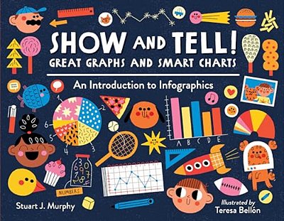 Show And Tell! Great Graphs And Smart Charts: An Introduction To Infographics-..