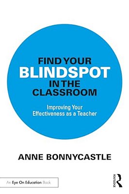 Find Your Blindspot In The Classroom: Improving Your Effectiveness As A Teacher-..