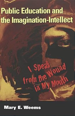 Public Education And The Imagination-Intellect: I Speak From The Wound In My Mouth-..
