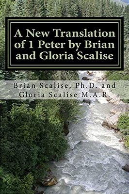 A New Translation Of 1 Peter By Brian And Gloria Scalise: With Partial Commentary-..