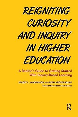 Reigniting Curiosity And Inquiry In Higher Education: A Realist's Guide To Getting Started With Inquiry-Based Learning-..