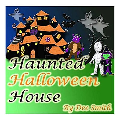 Haunted Halloween House: A Rhyming Picture Book About A Halloween Haunted House Filled With Spooky Scenarios, A Witch, Ghost And Other Halloween Ghoul-..