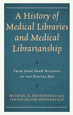 History Of Medical Libraries And Medical Librarianship: From John Shaw Billings To The Digital Era-..