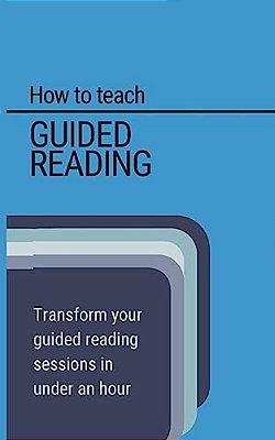How To Teach Guided Reading: Learn How To Transform Guided Reading In Under An Hour-..