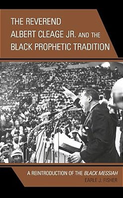 Reverend Albert Cleage Jr. And The Black Prophetic Tradition: A Reintroduction Of The Black Messiah-..