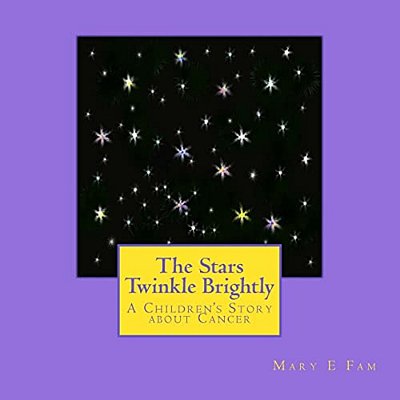 The Stars Twinkle Brightly: A Children's Story About Cancer-..
