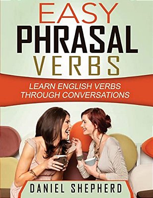 Easy Phrasal Verbs: Learn English Verbs Through Conversations-..